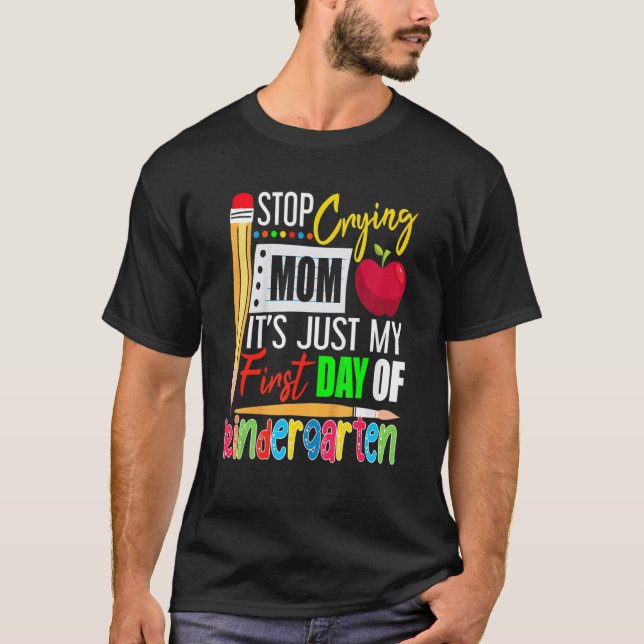 Stop Crying Mom It's Just My First Day Of Kinderga T Shirt (Framsida)