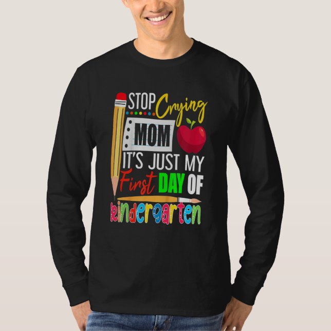 Stop Crying Mom It's Just My First Day Of Kinderga T Shirt (Framsida)