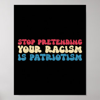 Stop Pretending Your Racism Is Patriotism Apparel  Poster