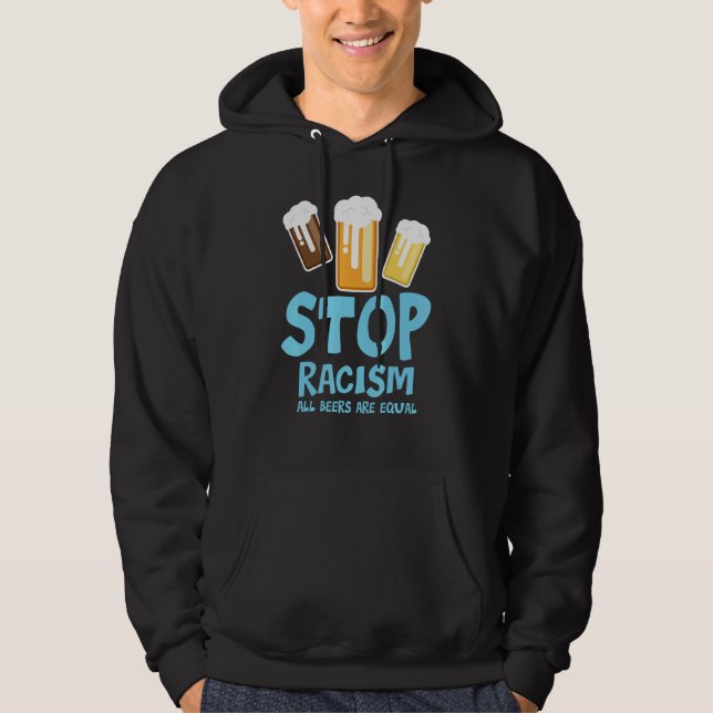 Stop Racism All Beers Are Equal Beer   Beer Drinki Hoodie (Framsida)