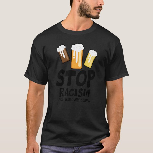 Stop Racism All Beers Are Equal Beer  Beer Drinkin T Shirt (Framsida)