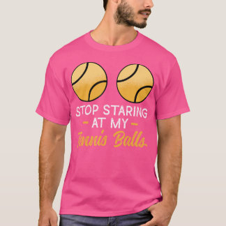 Stop Staring At My Tennis Balls Adult Humor Tennis T Shirt