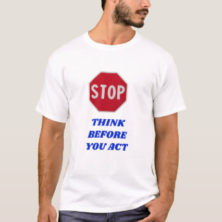Stop, Think Before You Act  T Shirt