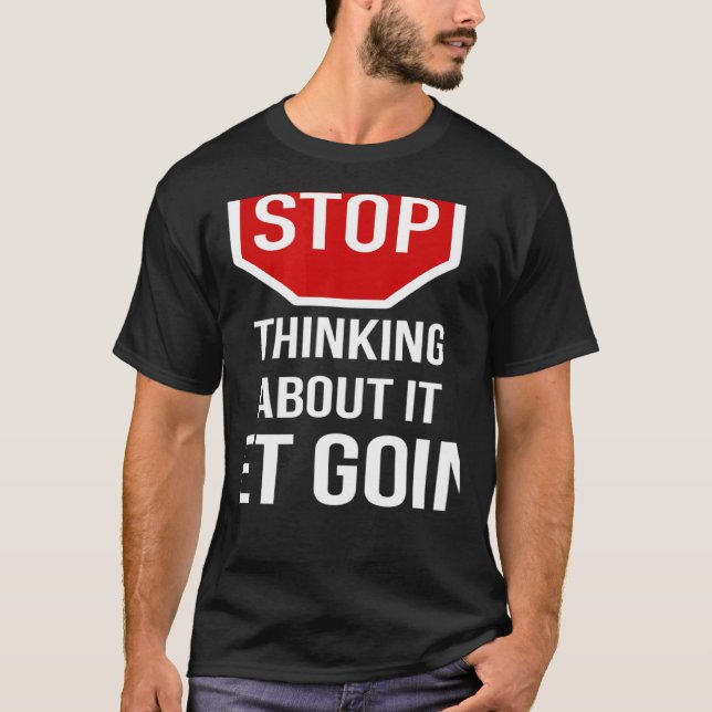 Stop Thinking About It Get Going Stop Sign T Shirt (Framsida)