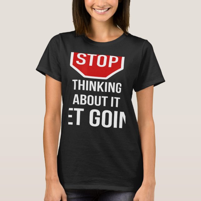 Stop Thinking About It Get Going Stop Sign T Shirt (Framsida)
