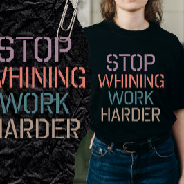 Stop Whining Shirt T Shirt