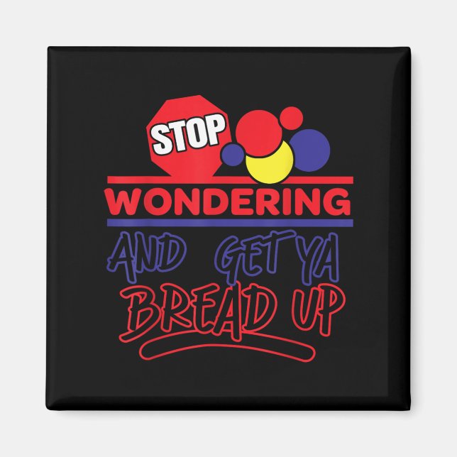 Stop Wondering And Get Ya Bread Up Funny Retro  Magnet (Framsidan)