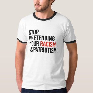 Stoppa att låtsa din rasism är patriotism - t shirt