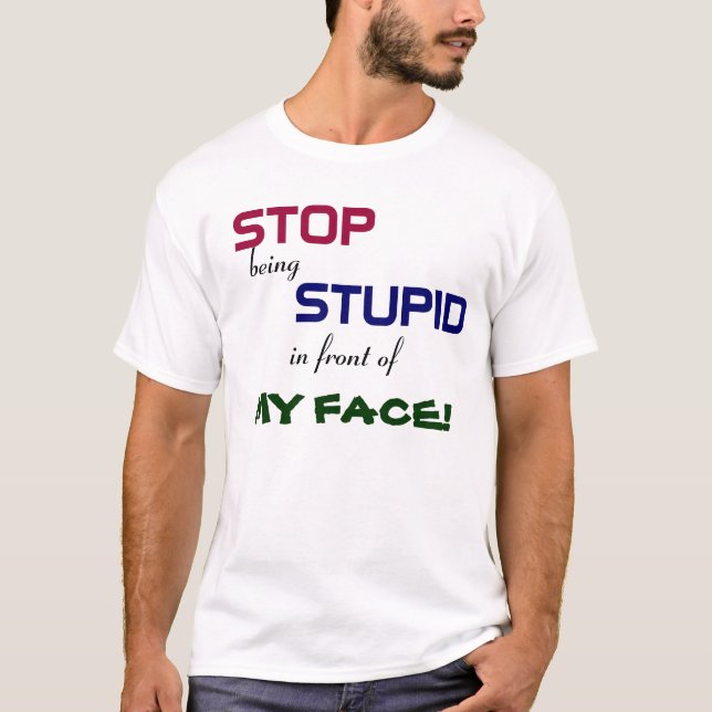 Stoppa att vara den dumma T-tröja Tee Shirt (Framsida)