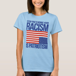 STOPPFÖRLÄGGA DIN RASISM ÄR PATRIOTISM T SHIRT