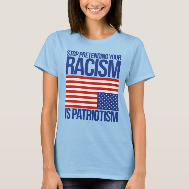 STOPPFÖRLÄGGA DIN RASISM ÄR PATRIOTISM T SHIRT (Framsida)