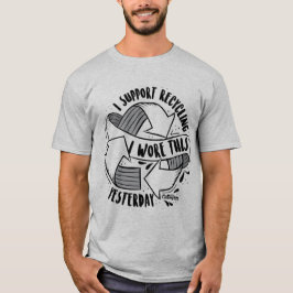 "Stöttar jag återvinning. Jag ha på sig detta igår Tee Shirt