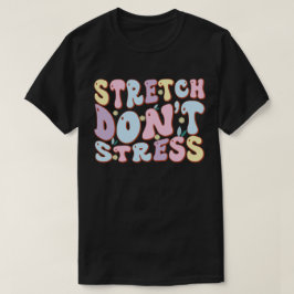 Sträcka sig, inte stressa t shirt