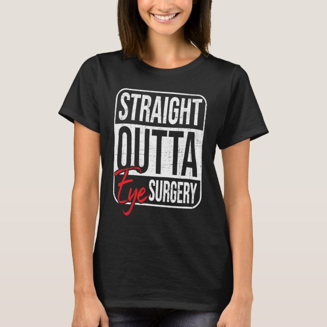 Straight Outta Eye Surgery  Glaucoma Eyes Cataract T Shirt (Framsida)