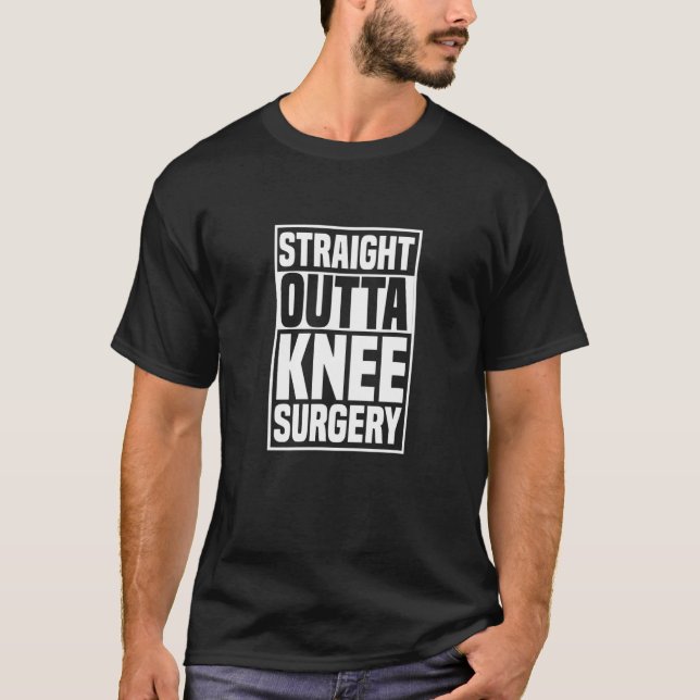 Straight Outta Knee Surgery Knee Replacement Get W T Shirt (Framsida)