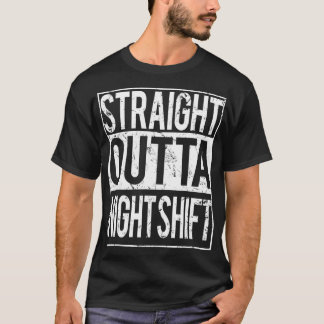 Straight Outta Night Shift T Cool funny work gift T Shirt