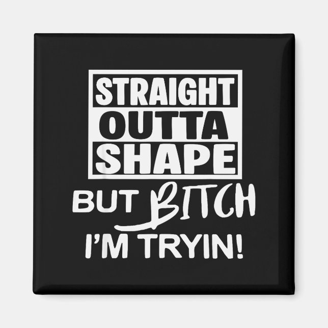 Straight Outta Shape But Btch I'm Tryin Funny Work Magnet (Framsidan)