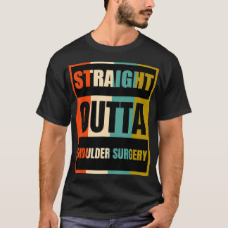 Straight Outta Shoulder Surgery  Patient Survivor  T Shirt