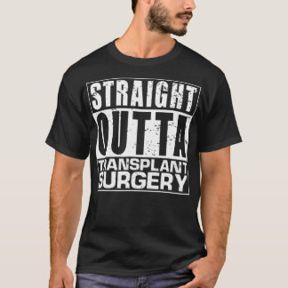STRAIGHT OUTTA Transplant Surgery Surgeon Pun Gift T Shirt