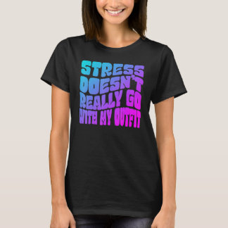 Stress doesn't really going with my outfit humor q t shirt