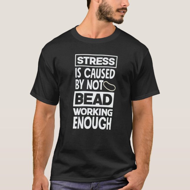 Stress Is Caused By Not Beadworking Enough Hand St T Shirt (Framsida)