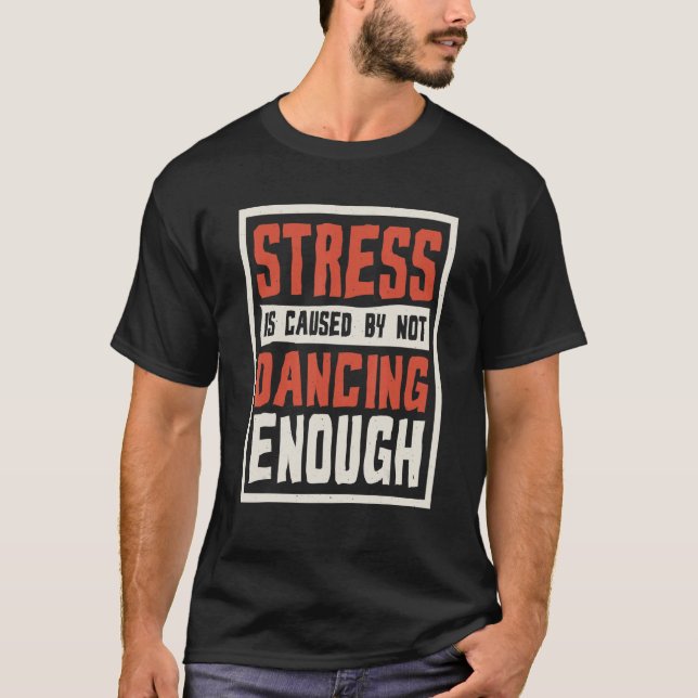 Stress Is Caused By Not Dancing Enough Choreograph T Shirt (Framsida)