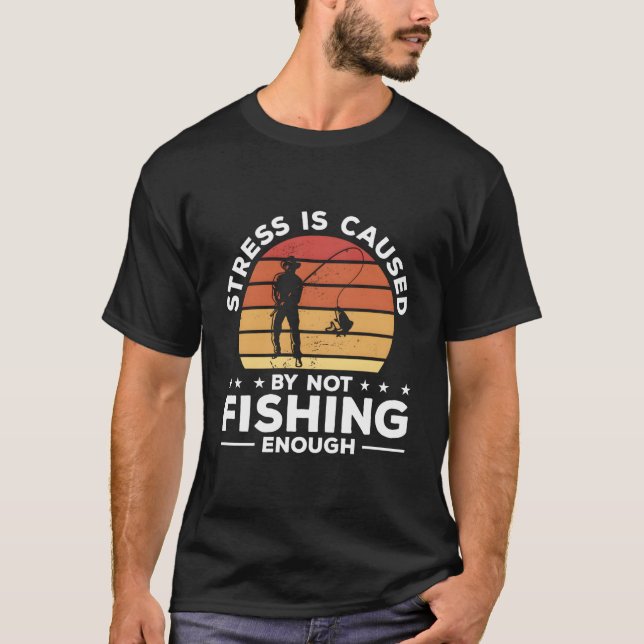 Stress Is Caused By Not Fishing Enough Fisher Angl T Shirt (Framsida)