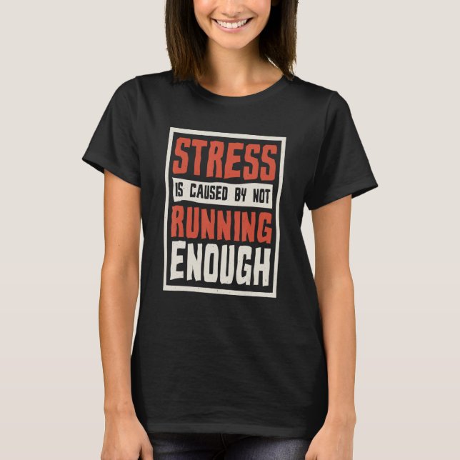 Stress Is Caused By Not Running Enough Runner And  T Shirt (Framsida)
