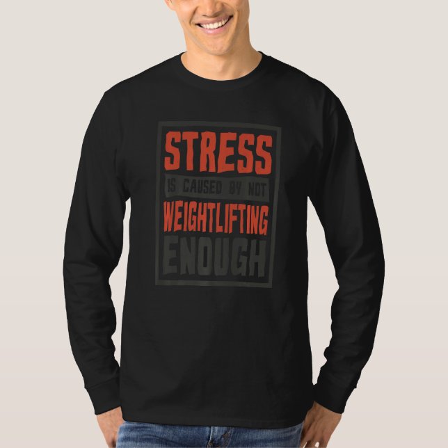 Stress Is Caused By Not Weightlifting Enough Weigh T Shirt (Framsida)