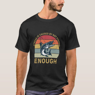 Stress orsakas av att inte fiska tillräckligt - Fi T Shirt