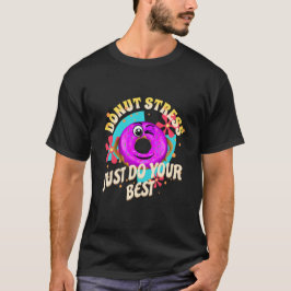 Stressa bara göra ditt bästa t shirt