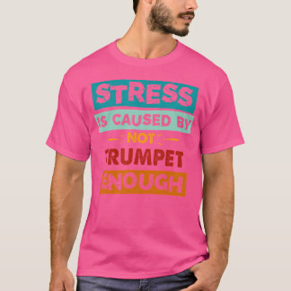 Stressa orsakas av att inte Trumpet Trumpet Trumpe T Shirt
