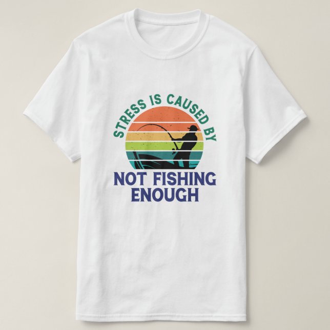 "Stressar orsakas av att inte fiska tillräckligt m T Shirt (Design framsida)
