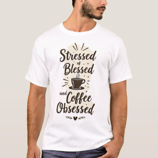 Stressed Blessed & Coffee Obsessed T Shirt