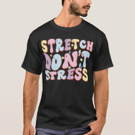 Stretch Don’t Stress T Shirt