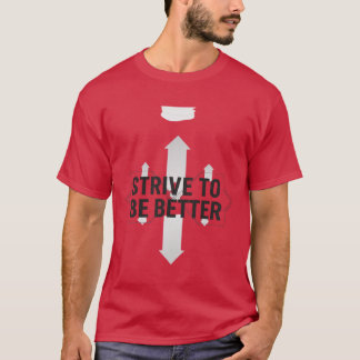 Strive To Be Better – Self Improvement Motivation  T Shirt