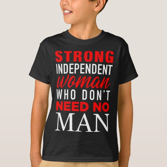 Strong Independent Woman Who Don't Need No Man - F T Shirt (Framsida)