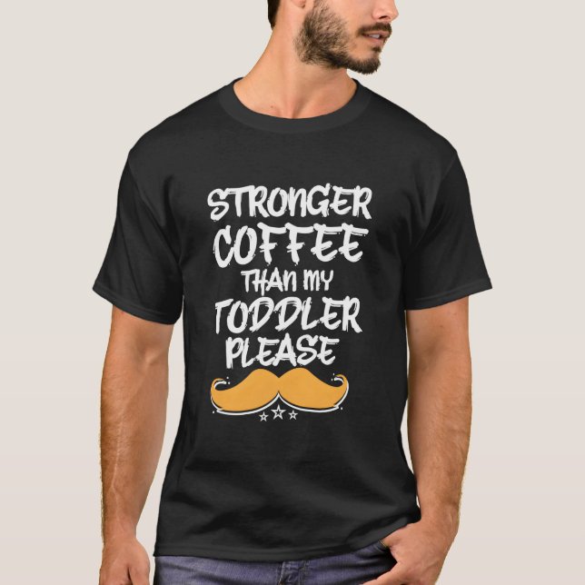 Stronger Coffee Than My Toddler Dad Humor Daddy T Shirt (Framsida)