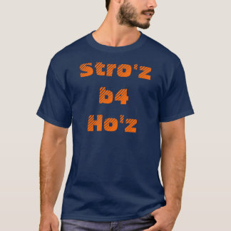 Stro'z b4 Ho'z T Shirt
