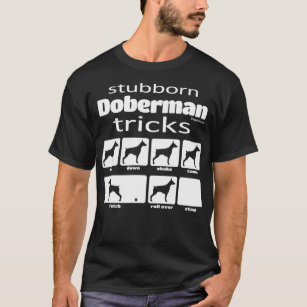 Stubborn Doberman Tricks T Shirt