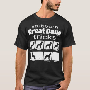 Stubborn Great dane Tricks T Shirt