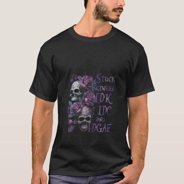 Stuck Between IDK IDC And IDGAF Funny Skull Roses  T Shirt (Framsida)