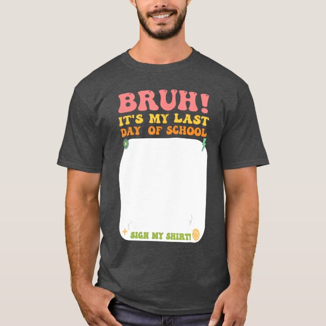 Student Signature Bruh Its My Last Day Of School S T Shirt (Framsida)