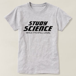 "Studera vetenskap medan det fortfarande är laglig T Shirt