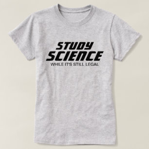 "Studera vetenskap medan det fortfarande är laglig T Shirt