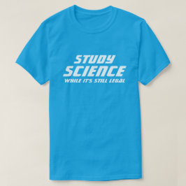 "Studera vetenskap medan det fortfarande är laglig T Shirt