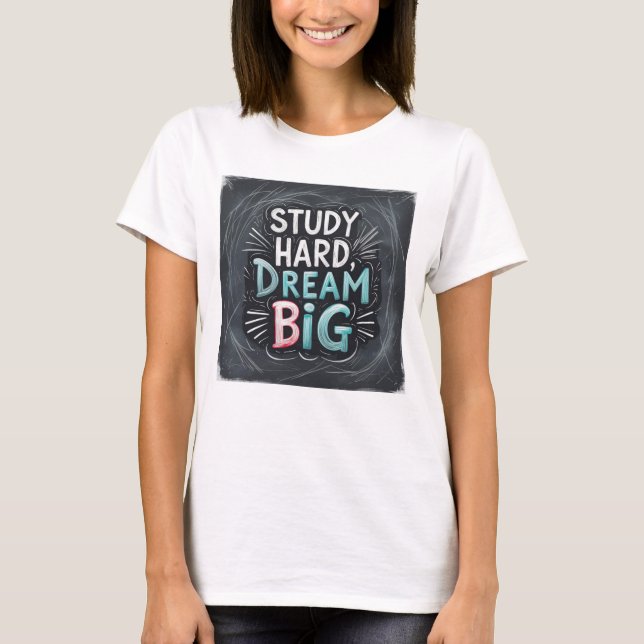 Study Hard Dream Big - Motivational Student Succes T Shirt (Framsida)