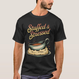 Stuffed & Stressed | Funny Thanksgiving Food Drama T Shirt