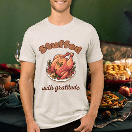 Stuffed with Gratitude Funny Thanksgiving Turkey T Shirt