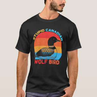 Stupid Canadian Wolf Bird T Shirt